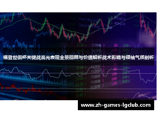 福登世俱杯关键战高光表现全景回顾与价值解析战术影响与领袖气质剖析 福登世俱杯关键战高光表现全景回顾与价值解析战术影响与领袖气质剖析