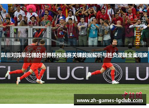 凯恩对阵莱比锡的世界杯预选赛关键数据解析与胜负逻辑全面观察 凯恩对阵莱比锡的世界杯预选赛关键数据解析与胜负逻辑全面观察