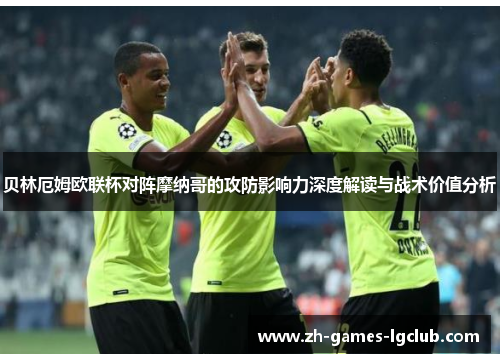 贝林厄姆欧联杯对阵摩纳哥的攻防影响力深度解读与战术价值分析 贝林厄姆欧联杯对阵摩纳哥的攻防影响力深度解读与战术价值分析